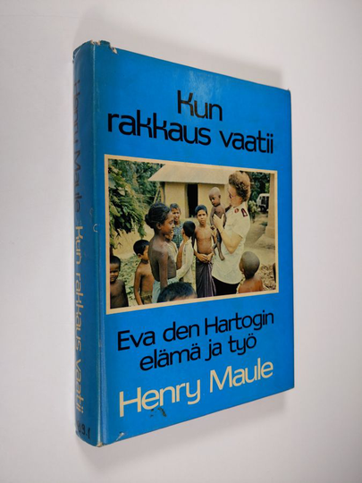 Henry Maule : Kun rakkaus vaatii : Eva den Hartogin toivon maailma tuhojen keskellä