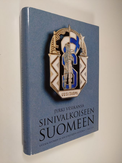 Jyrki Vesikansa : Sinivalkoiseen Suomeen : Uuden Suomen ja sen edeltäjien historia 1 - 1847-1939
