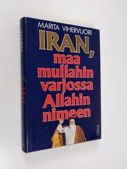 Marita Vihervuori : Iran, maa mullahin varjossa Allahin nimeen