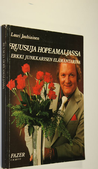 Lauri Jauhiainen : Ruusuja hopeamaljassa : Erkki Junkkarisen elämäntarina