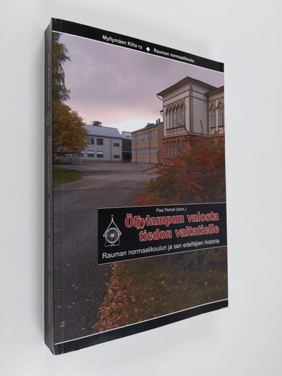 Pasi Petrell : Öljylampun valosta tiedon valtatielle : Rauman normaalikoulun ja sen edeltäjien historia