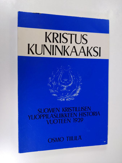 Osmo Tiililä : Kristus kuninkaaksi : Suomen kristillinen ylioppilasliikkeen historia vuoteen 1939