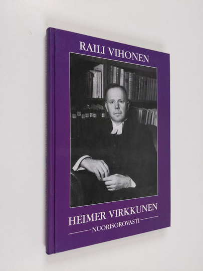 Raili Vihonen : Heimer Virkkunen, nuorisorovasti : Neljä vuosikymmentä seurakuntaelämää Helsingin keskustassa