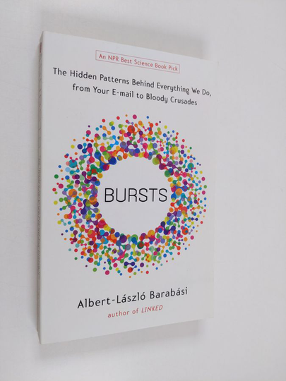 Albert-Laszlo Barabasi : Bursts : the hidden patterns behind everything we do, from your e-mail to bloody crusades