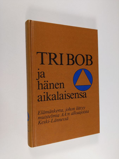 Tri Bob ja hänen aikalaisensa : elämäkerta, johon liittyy muistelmia AA:n alkuajoista Keski-Lännessä