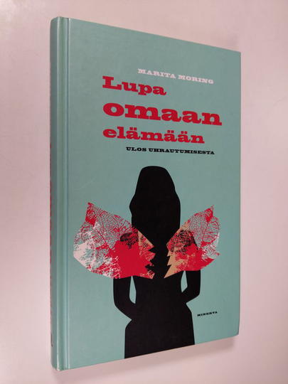 Marita Moring : Lupa omaan elämään : ulos uhrautumisesta