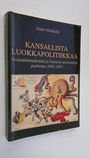Jouko Heikkilä : Kansallista luokkapolitiikkaa : sosiaalidemokraatit ja Suomen autonomian puolustus 1905-1917