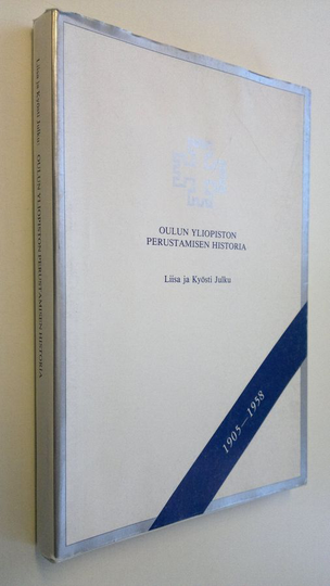 Liisa Ervasti-Julku : Oulun yliopiston perustamisen historia = History of the founding of the University of Oulu