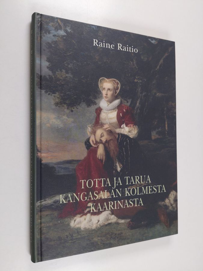 Raine Raitio : Totta ja tarua Kangasalan kolmesta Kaarinasta