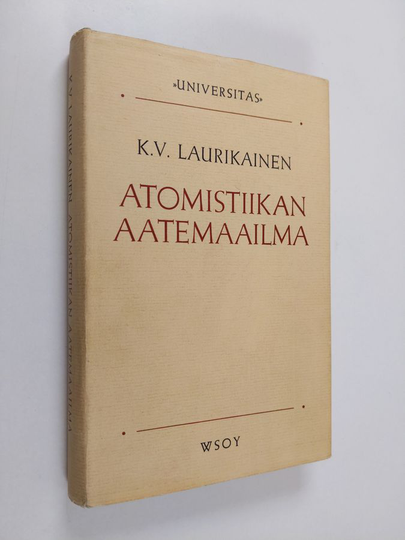 K.V. Laurikainen : Atomistiikan aatemaailma : ja sen heijastumia aikamme ideologioissa