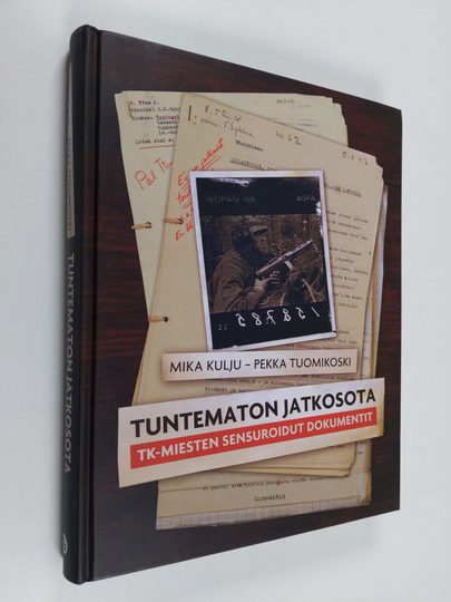 Mika Kulju : Tuntematon jatkosota : TK-miesten sensuroidut dokumentit