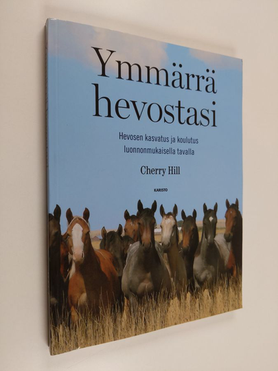Cherry Hill : Ymmärrä hevostasi : hevosen kasvatus ja koulutus luonnonmukaisella tavalla