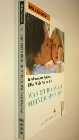 Gela Bruggebors : Was ist bloss mit meinem kind los? : Entwicklung und verhalten - Hilfen fur alle fälle von 0-12