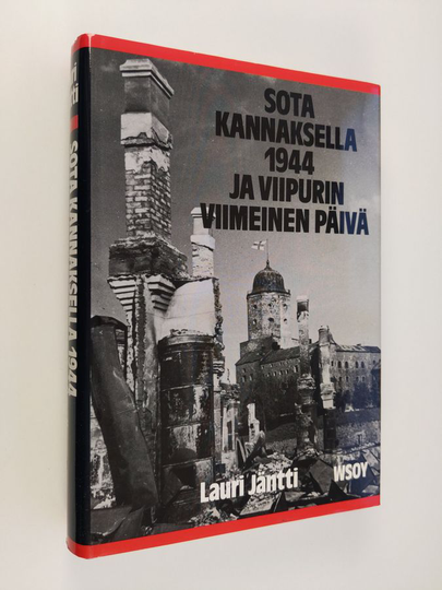 Lauri Jäntti : Sota Kannaksella 1944 ja Viipurin viimeinen päivä : Valkeasaaren teräsmyrskystä Vuosalmen tappajaisiin