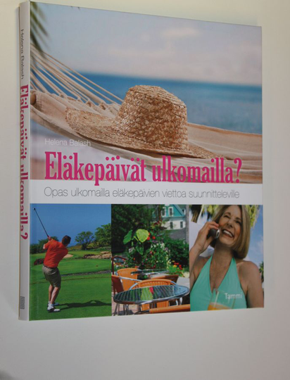 Helena Balash : Eläkepäivät ulkomailla : opas ulkomailla eläkepäivien viettoa suunnitteleville