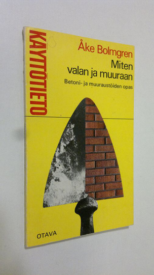 Åke Bolmgren : Miten valan ja muuraan : Betoni- ja muuraustöiden opas