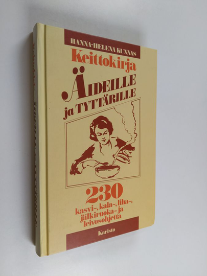 Hanna-Helena Kunnas : Keittokirja äideille ja tyttärille : 230 kasvi-, kala-, liha-, jälkiruoka- ja leivosohjetta