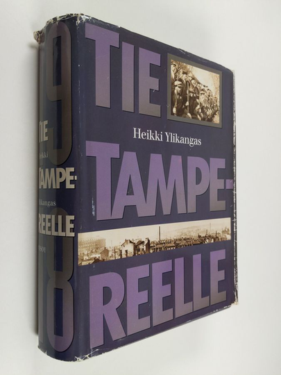 Heikki Ylikangas : Tie Tampereelle : dokumentoitu kuvaus Tampereen antautumiseen johtaneista sotatapahtumista Suomen sisällissodassa 1918