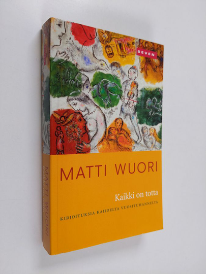 Matti Wuori : Kaikki on totta : kirjoituksia kahdelta vuosituhannelta