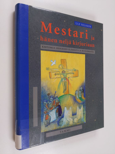 Ulf Nilsson : Mestari ja hänen neljä kirjuriaan : kertomus Jeesuksen elämästä ja kuolemasta