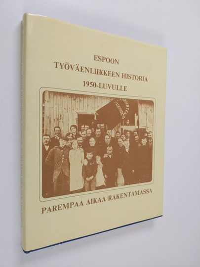 Tero Tuomisto : Espoon työväenliikkeen historia 1950-luvulle : parempaa aikaa rakentamassa