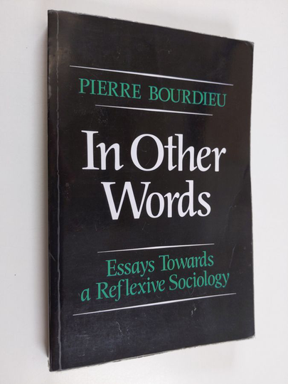 Pierre Bourdieu : In other words : essays towards a reflexive sociology