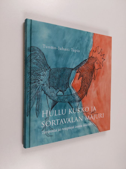 Tuomo-Juhani Tapio : Hullu kukko ja Sortavalan majuri : tarinoita ja reseptejä isosta idästä - Tarinoita ja reseptejä isosta idästä