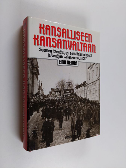 Eino Ketola : Kansalliseen kansanvaltaan : Suomen itsenäisyys, sosialidemokraatit ja Venäjän vallankumous 1917