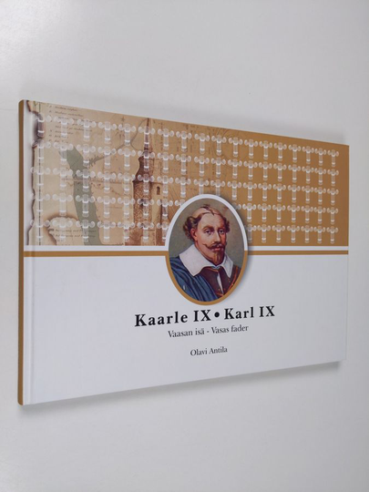 Olavi Antila : Kaarle IX : Vaasan isä = Karl IX : Vasas fader