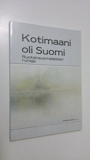 Hilja ym. Mörsäri (toim.) : Kotimaani oli Suomi : ruotsinsuomalaisten runoja