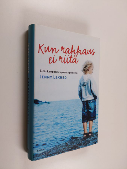 Jenny Lexhed : Kun rakkaus ei riitä : äidin kamppailu lapsensa puolesta
