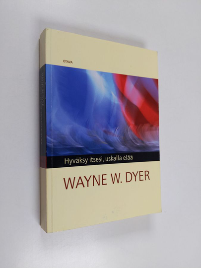 Wayne W. Dyer : Hyväksy itsesi, uskalla elää!