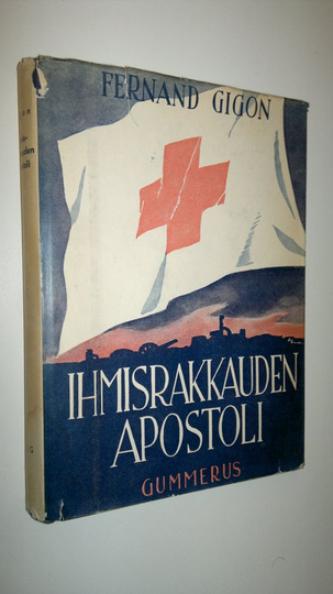 Fernand Gigon : Ihmisrakkauden apostoli : Henri Dunantin, Punaisen Ristin perustajan, elämänkuva