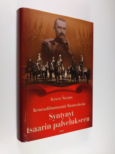 Aleksei Skvarov : Kenraaliluutnantti Mannerheim : syntynyt tsaarin palvelukseen