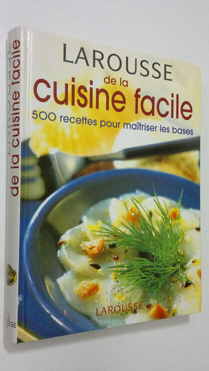 Larousse de la cuisine facile : 500 recettes pour maitriser les bases