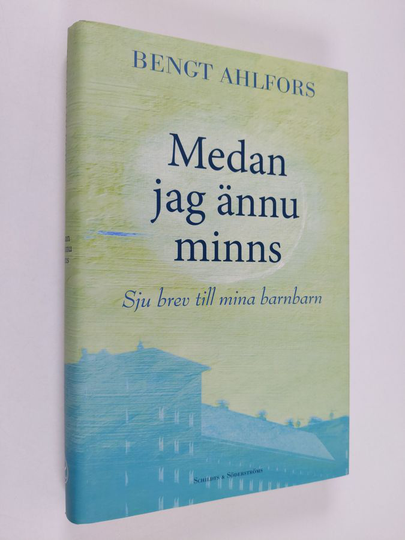 Bengt Ahlfors : Medan jag ännu minns : sju brev till mina barnbarn