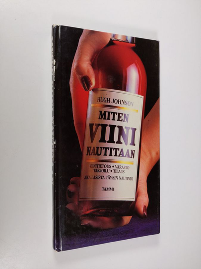 Hugh Johnson : Miten viini nautitaan : viinitietous, varasto, tarjoilu, tilaus, joka lasista täysi nautinto