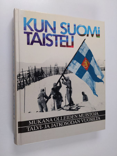 Kun Suomi taisteli : mukana olleiden muistoja talvi- ja jatkosodan vuosilta