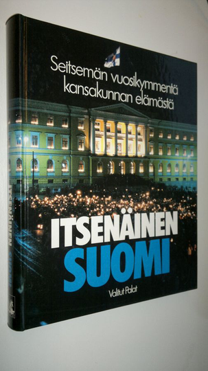 Jukka Tarkka : Itsenäinen Suomi : seitsemän vuosikymmentä kansakunnan elämästä