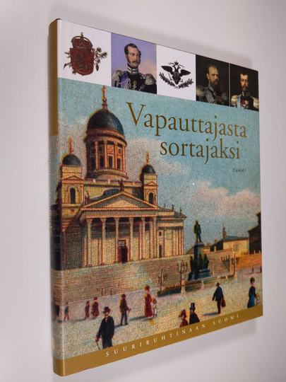 Oiva Turpeinen : Suuriruhtinaan Suomi 5 : Vapauttajasta sortajaan : Aleksanteri II:n, Aleksanteri III:n ja Nikolai II:n aika