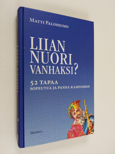 Matti Paloheimo : Liian nuori vanhaksi : 52 tapaa sopeutua ja panna kampoihin