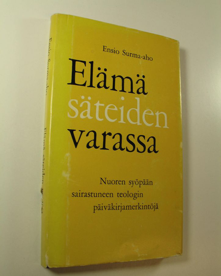 Ensio Surma-aho : Elämä säteiden varassa : nuoren syöpään sairastuneen teologin päiväkirjamerkintöjä