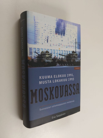 Esa Seppänen : Kuuma elokuu 1991, musta lokakuu 1993 Moskovassa : suomalaiset vallankaappausten melskeissä