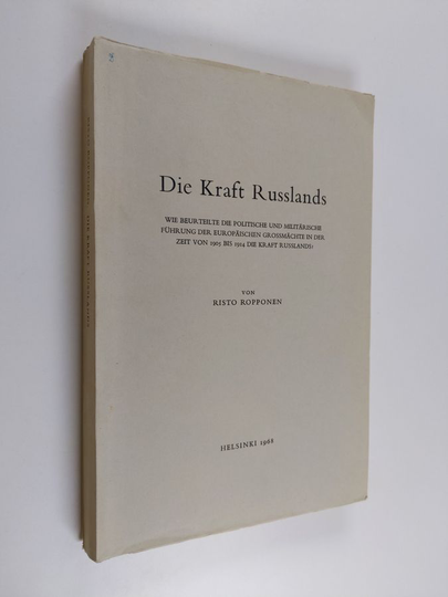 Risto Ropponen : Die Kraft Russlands : wie beurteilte die politische und militärische Führung der europäischen Grossmächte in der Zeit von 1905 ...