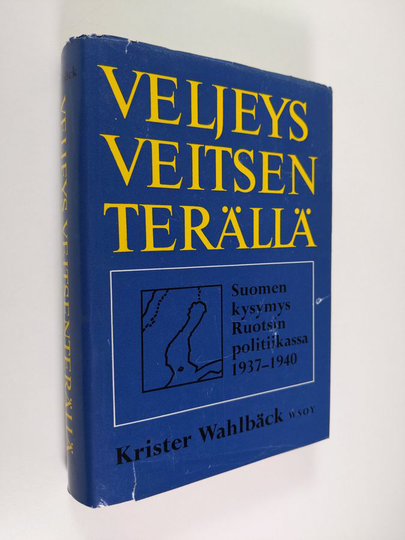 Krister Wahlbäck : Veljeys veitsenterällä : Suomen-kysymys Ruotsin politiikassa 1937-1940