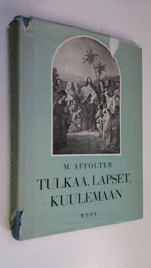 M. Affolter : Tulkaa lapset kuulemaan! : valikoima Raamatun kertomuksia