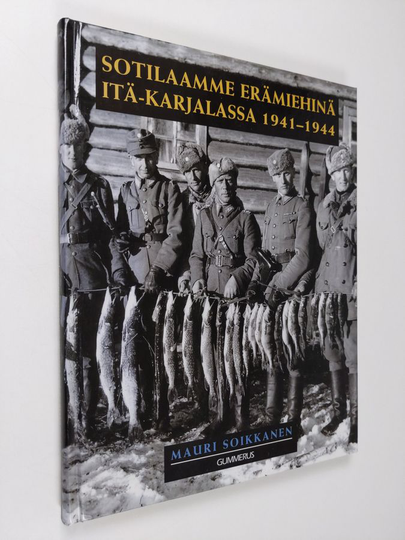 Mauri Soikkanen : Sotilaamme erämiehinä Itä-Karjalassa 1941-1944