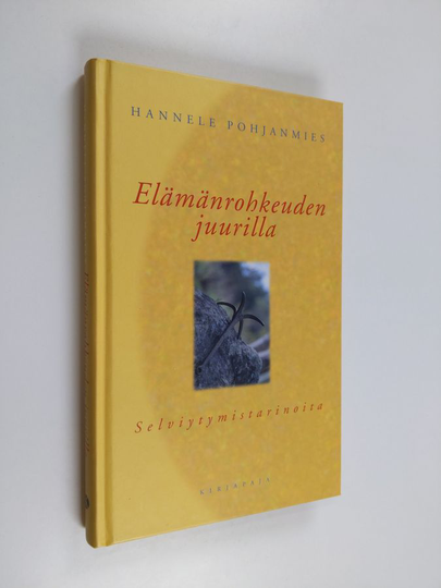 Hannele Pohjanmies : Elämänrohkeuden juurilla : selviytymistarinoita