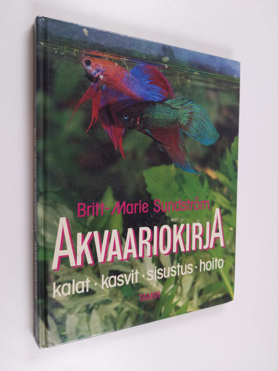 Britt-Marie Sundström : Akvaariokirja : kalat, kasvit, sisustus, huolto ja hoito