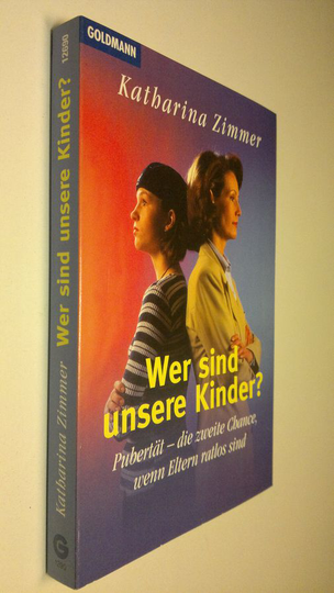 Katharina Zimmer : Wer sind unsere Kinder? : Pubertät - die zweite chance, wenn eltern ratlos sind